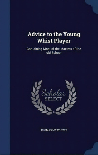 Advice To The Young Whist Player, De Thomas Matthews. Editorial Sagwan Press, Tapa Dura En Inglés