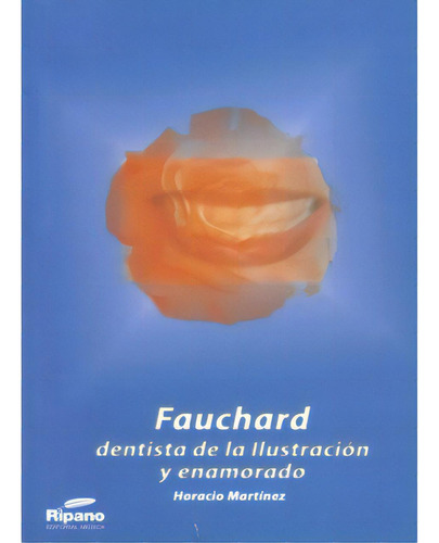 Fauchard. Dentista De La Ilustración Y Enamorado, De Horacio Martínez. Serie 8461176632, Vol. 1. Editorial Ripano, Tapa Blanda, Edición 2007 En Español, 2007