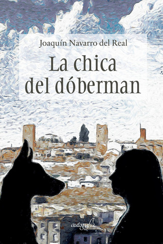 La chica del Dóberman, de Navarro del Real , Joaquín.. Editorial Autografia, tapa blanda, edición 1.0 en español, 2016
