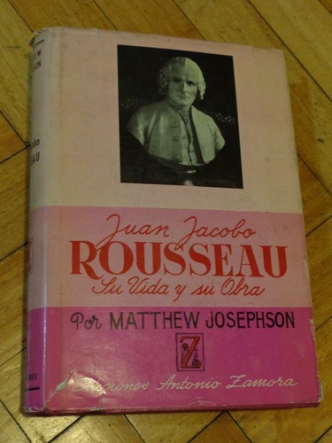 Juan Jacobo Rousseau Su Vida Y Su Obra. Matthew Josephs&-.