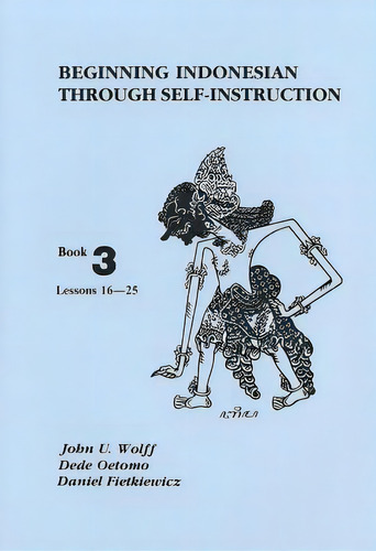 Beginning Indonesian Through Self-instruction, Book 3: Lessons 16-25, De Wolff, John U.. Editorial Cornell Univ, Tapa Blanda En Inglés