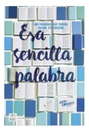 Esa Sencilla Palabra: Esa Sencilla Palabra, De Cath Crowley. Editorial Planeta, Tapa Blanda, Edición 1 En Español, 2015