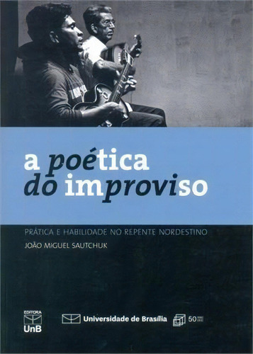 A poética do improviso: prática e habilidade no repente no, de Sautchuk Miguel. Editora UNB, capa mole em português, 2012