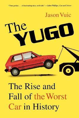 Libro The Yugo : The Rise And Fall Of The Worst Car In Hi...