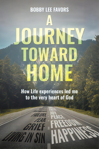 A Journey Toward Home: How Life Experiences Led Me To The Very Heart Of God, De Favors, Bobby Lee. Editorial Christian Faith Pub Inc, Tapa Blanda En Inglés