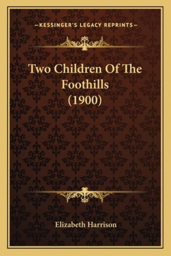 Two Children Of The Foothills (1900), De Harrison, Elizabeth. Editorial Kessinger Pub Llc, Tapa Blanda En Inglés