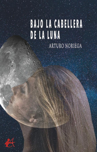 Libro: Bajo La Cabellera De La Luna. Noriega, Arturo. Editor