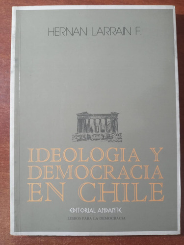 Ideología Y Democracia En Chile. Larraín Fernández, Hernán