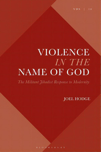 Violence In The Name Of God: The Militant Jihadist Response To Modernity, De Hodge, Joel. Editorial Bloomsbury 3pl, Tapa Blanda En Inglés