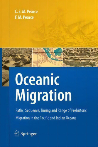 Oceanic Migration : Paths, Sequence, Timing And Range Of Prehistoric Migration In The Pacific And..., De Charles E.m. Pearce. Editorial Springer, Tapa Blanda En Inglés