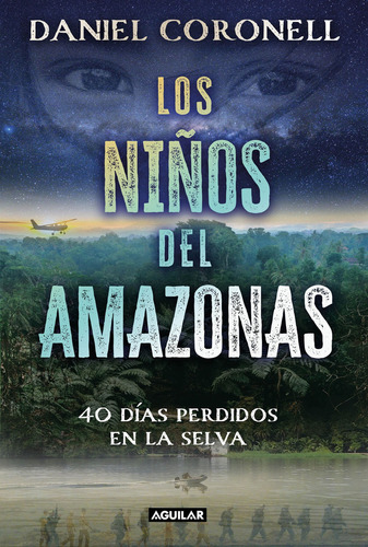 Los niños del Amazonas: 40 días perdidos en la selva, de Daniel Coronell., vol. 1. Editorial Aguilar, tapa blanda, edición 1 en español, 2023