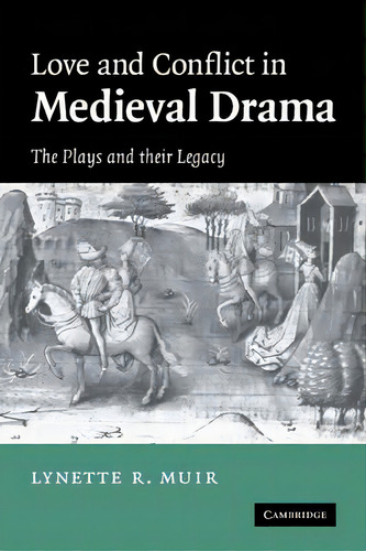 Love And Conflict In Medieval Drama : The Plays And Their Legacy, De Lynette Muir. Editorial Cambridge University Press, Tapa Blanda En Inglés