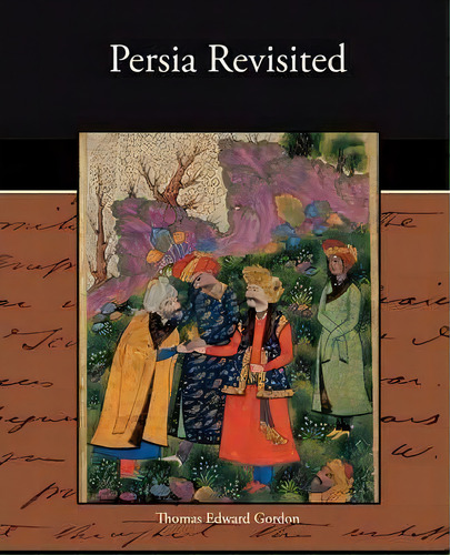 Persia Revisited, De Thomas Edward Gordon., Vol. 1. Editorial Book Jungle, Tapa Blanda En Inglés