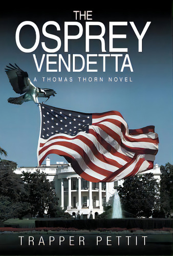 The Osprey Vendetta: A Thomas Thorn Novel, De Pettit, Trapper. Editorial Authorhouse, Tapa Dura En Inglés