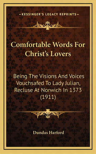 Comfortable Words For Christ's Lovers: Being The Visions And Voices Vouchsafed To Lady Julian, Re..., De Harford, Dundas. Editorial Kessinger Pub Llc, Tapa Dura En Inglés
