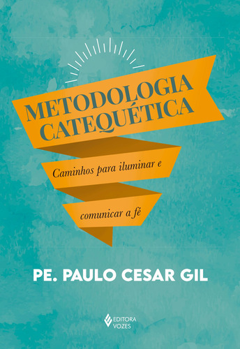 Metodologia catequética: Caminhos para iluminar e comunicar a fé, de Gil, Pe. Paulo Cesar. Editora Vozes Ltda., capa mole em português, 2021