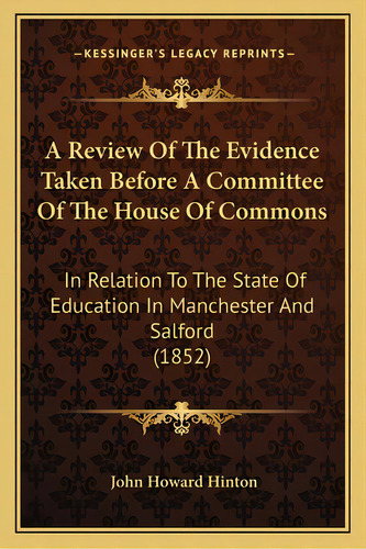 A Review Of The Evidence Taken Before A Committee Of The House Of Commons: In Relation To The Sta..., De Hinton, John Howard. Editorial Kessinger Pub Llc, Tapa Blanda En Inglés