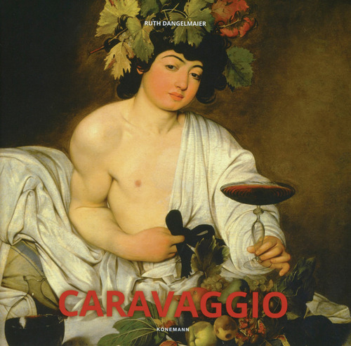 Artistas: Caravaggio (Hc), de Dangelmaier, Ruth. Editorial Konnemann, tapa dura en neerlandés/inglés/francés/alemán/italiano/español, 2018