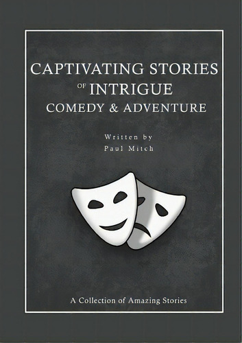 Captivating Stories Of Intrigue Comedy & Adventure, De Mitch, Paul. Editorial Lulu Pr, Tapa Blanda En Inglés