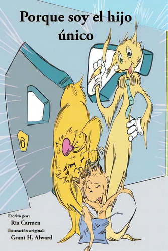 Porque Soy El Hijo Ãâºnico, De Grant H. Alward, Ilustracion Original., Vol. 1. Editorial Createspace, Tapa Blanda En Español