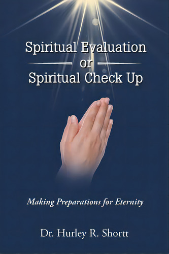 Spiritual Evaluation Or Spiritual Check Up: Making Preparations For Eternity, De Shortt, Dr Hurley R.. Editorial Christian Faith Pub Inc, Tapa Blanda En Inglés