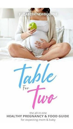 Table For Two The All-in-one Healthy Pregnancy And F, De Newbourne, Elizabeth. Editorial Independently Published En Inglés