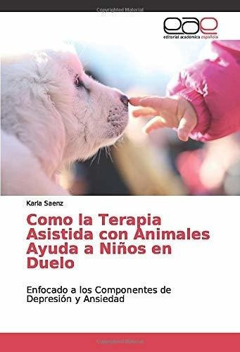 o La Terapia Asistida Con Animales Ayuda A Niño, de Saenz, Karla. Editorial Academica Espanola en español