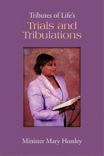 Tributes Of Life's Trials And Tribulations, De Minister Mary Hossley. Editorial Xlibris Corporation, Tapa Blanda En Inglés