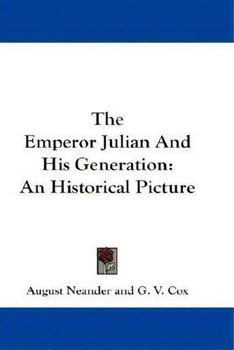 The Emperor Julian And His Generation : An Historical Picture, De August Neander. Editorial Kessinger Publishing, Tapa Dura En Inglés