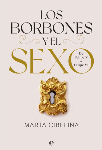 Los Borbones Y El Sexo. De Felipe V A Felipe Vi, De Marta Cibelina. Editorial La Esfera De Los Libros, Tapa Blanda En Español