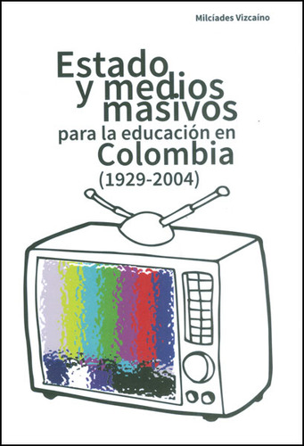 Estado Y Medios Masivos Para La Educación En Colombia (192, De Milcíades Vizcaíno. Serie 9587600285, Vol. 1. Editorial U. Cooperativa De Colombia, Tapa Blanda, Edición 2014 En Español, 2014