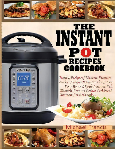 The Instant Pot Recipes Cookbook : Fresh & Foolproof Electric Pressure Cooker Recipes Made For Th..., De Michael Francis. Editorial Francis Michael Publishing Company, Tapa Blanda En Inglés