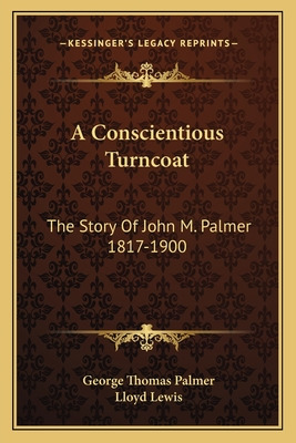 Libro A Conscientious Turncoat: The Story Of John M. Palm...