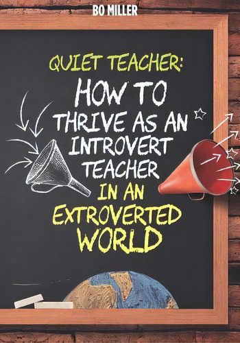 Quiet Teacher: How To Thrive As An Introvert Teacher In An Extroverted World, De Miller, Bo. Editorial Createspace, Tapa Blanda En Inglés