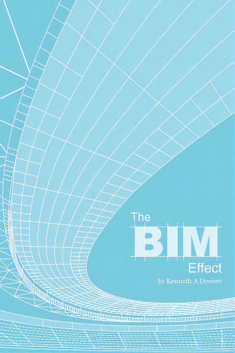 The Bim Effect: Step Into The World Of Building A Major League Sports Stadium. See If You Have Th..., De Dowers, Kenneth A.. Editorial Lightning Source Inc, Tapa Blanda En Inglés