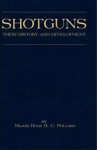 Shotguns - Their History And Development (shooting Series - Guns & Gunmaking), De H.b.c. Pollard. Editorial Read Books, Tapa Blanda En Inglés, 2005