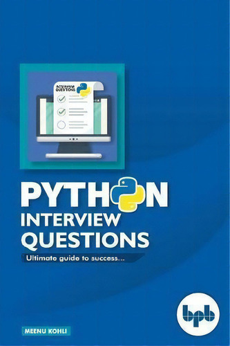 Python Interview Questions - : Ultimate Guide To Success: Ultimate Guide To Success..., De Meenu Kohli., Vol. 1. Editorial Bpb, Tapa Blanda En Inglés