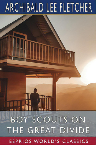 Boy Scouts On The Great Divide (esprios Classics): Or, The Ending Of The Trail, De Fletcher, Archibald Lee. Editorial Blurb Inc, Tapa Blanda En Inglés