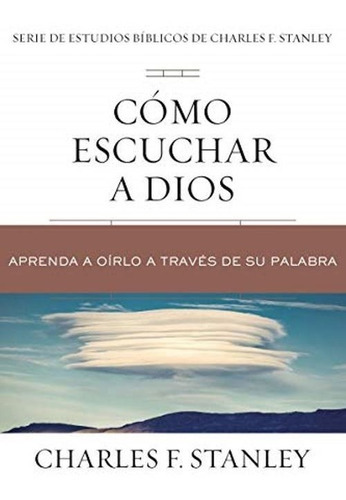 Cómo Escuchar A Dios, De Charles F. Stanley., Vol. No Aplica. Editorial Grupo Nelson, Tapa Blanda En Español, 2021