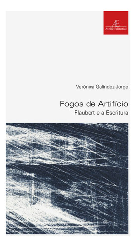 Fogos de Artifício: Flaubert e a Escritura, de Galíndez-Jorge, Verónica. Estudos Literários (34), vol. 34. Editorial Ateliê Editorial Ltda - EPP, capa mole em português, 2009
