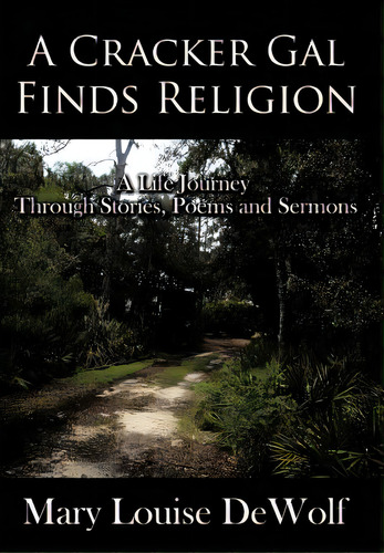 A Cracker Gal Finds Religion: A Life Journey Through Stories, Poems And Sermons, De Dewolf, Mary Louise. Editorial Authorhouse, Tapa Dura En Inglés