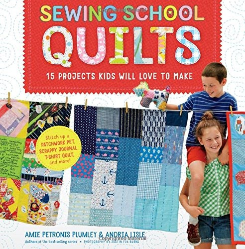 Sewing School ® Quilts 15 Projects Kids Will Love To Make; 