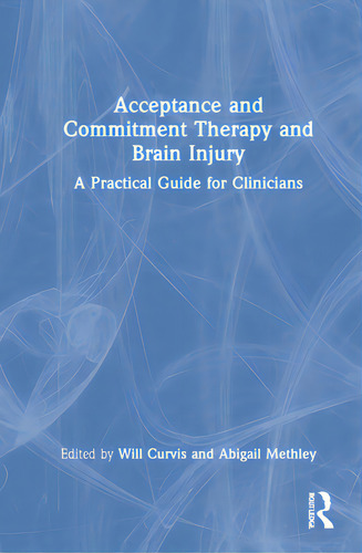 Acceptance And Commitment Therapy And Brain Injury: A Practical Guide For Clinicians, De Curvis, Will., Vol. 1. Editorial Routledge, Tapa Dura En Inglés