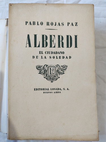 Alberdi El Ciudadano De La Soledad - Pablo Rojas Paz