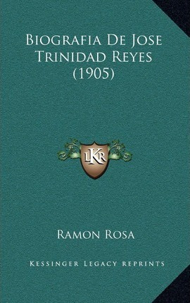 Libro Biografia De Jose Trinidad Reyes (1905) - Ramon Rosa