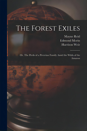The Forest Exiles; Or, The Perils Of A Peruvian Family Amid The Wilds Of The Amazon, De Reid, Mayne 1818-1883. Editorial Legare Street Pr, Tapa Blanda En Inglés