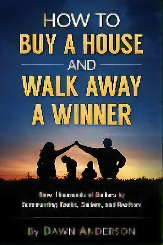 How To Buy A House And Walk Away A Winner : Save Thousands Of Dollars By Outsmarting Banks, Selle..., De Dawn Anderson. Editorial Midas Marketing And Media Group, Tapa Blanda En Inglés