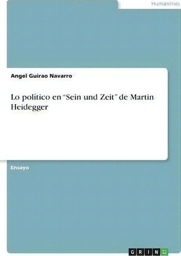 Lo Pol Tico En Sein Und Zeit De Martin Heidegger, De Angel Guirao Navarro., Vol. 1. Editorial Grin Publishing, Tapa Blanda En Español