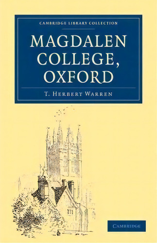 Cambridge Library Collection - British And Irish History, General: Magdalen College, Oxford, De T. Herbert Warren. Editorial Cambridge University Press, Tapa Blanda En Inglés