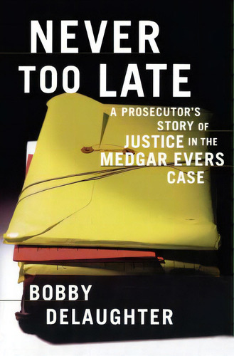 Never Too Late: A Prosecutor's Story Of Justice In The Medgar Evars Case, De Delaughter, Bobby. Editorial Scribner Books Co, Tapa Blanda En Inglés